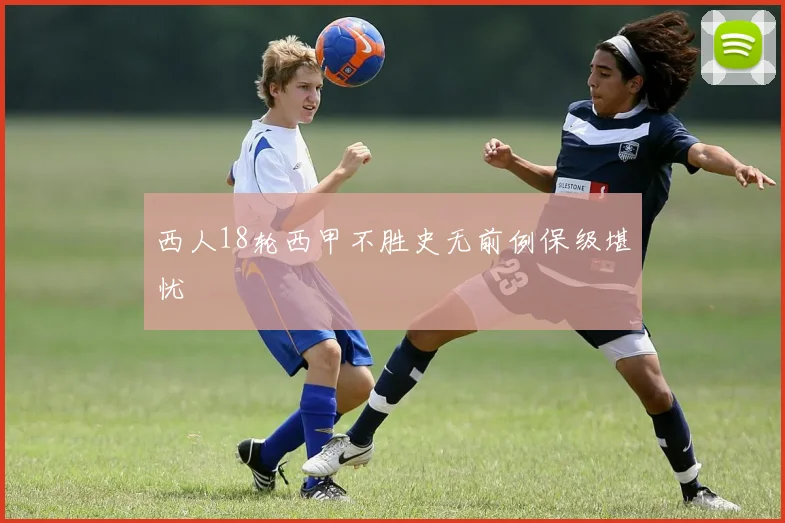 西人18轮西甲不胜史无前例保级堪忧